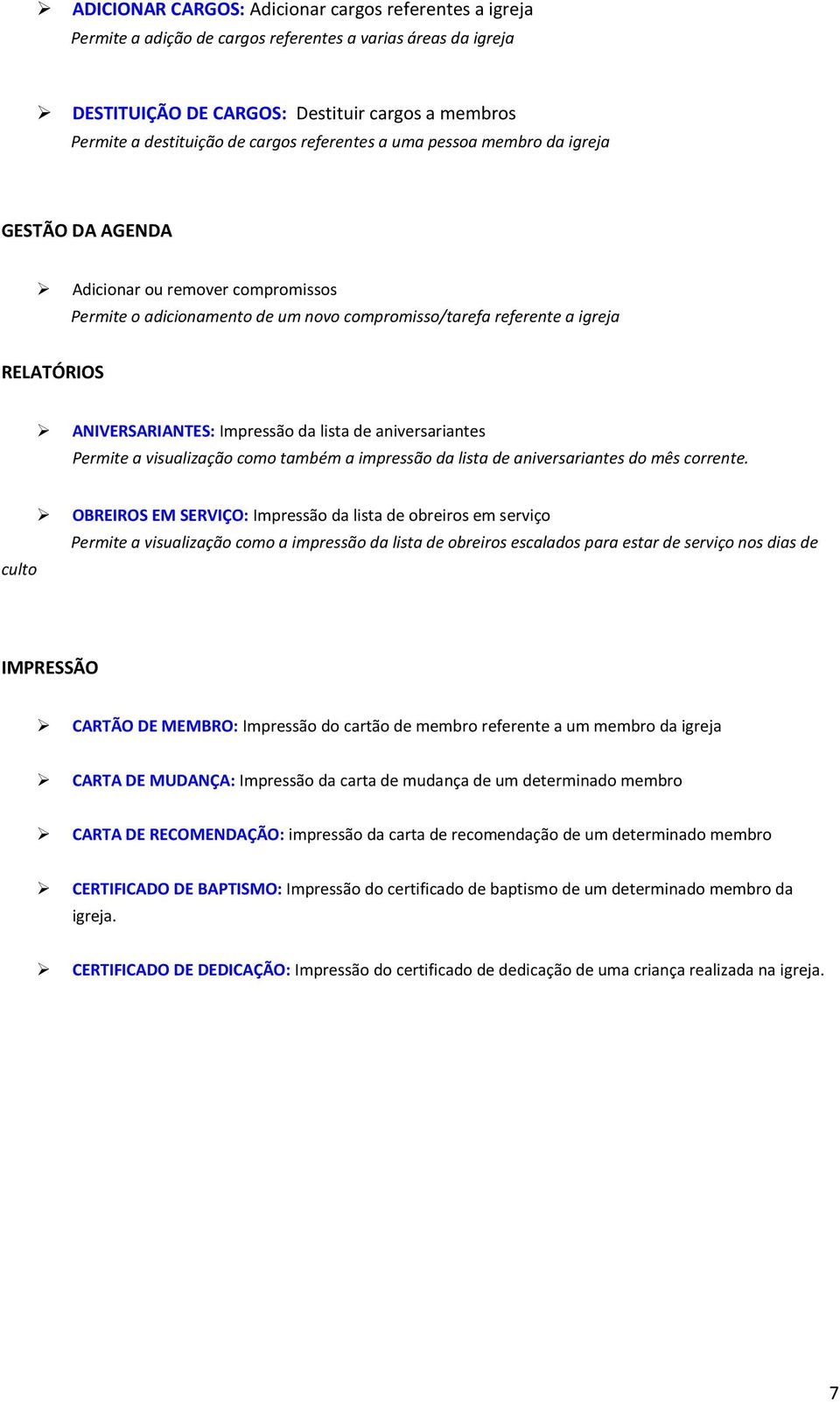 Impressão da lista de aniversariantes Permite a visualização como também a impressão da lista de aniversariantes do mês corrente.