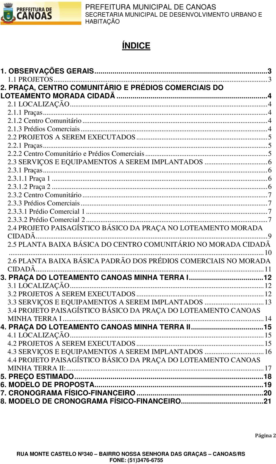 .. 6 2.3.1.2 Praça 2... 6 2.3.2 Centro Comunitário... 7 2.3.3 Prédios Comerciais... 7 2.3.3.1 Prédio Comercial 1... 7 2.3.3.2 Prédio Comercial 2... 7 2.4 PROJETO PAISAGÍSTICO BÁSICO DA PRAÇA NO LOTEAMENTO MORADA CIDADÃ.