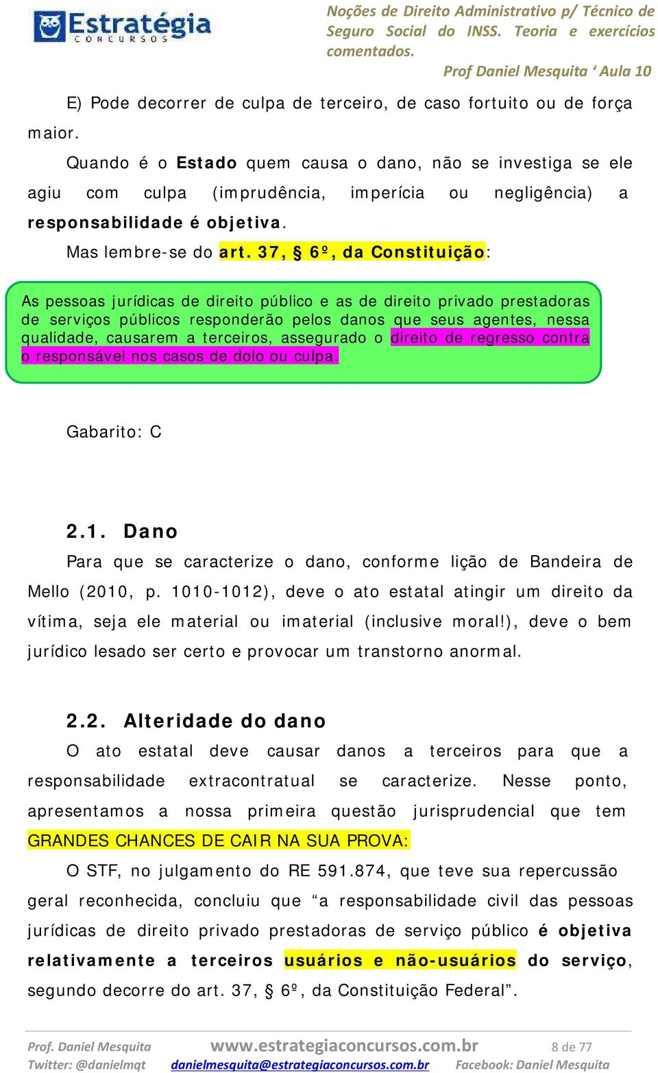 (imprudência, imperícia ou negligência) a responsabilidade é objetiva. Mas lembre-se do art.