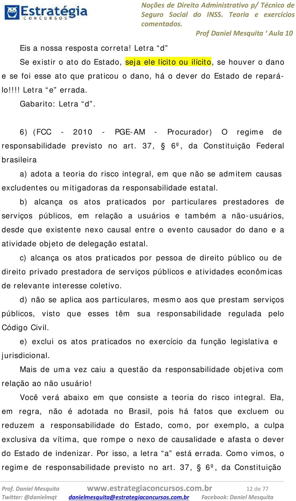 !!! Letra e errada. Gabarito: Letra d. 6) (FCC - 2010 - PGE-AM - Procurador) O regime de responsabilidade previsto no art.