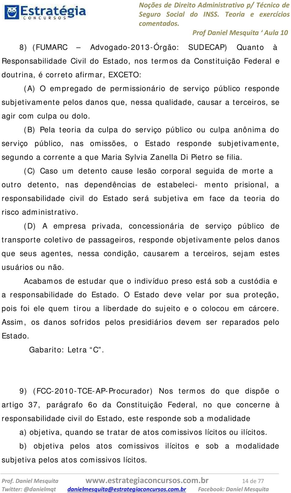 (B) Pela teoria da culpa do serviço público ou culpa anônima do serviço público, nas omissões, o Estado responde subjetivamente, segundo a corrente a que Maria Sylvia Zanella Di Pietro se filia.