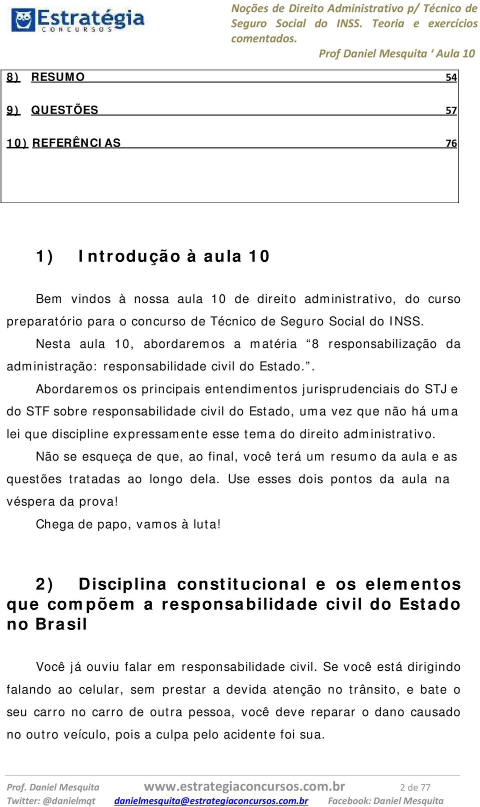 . Abordaremos os principais entendimentos jurisprudenciais do STJ e do STF sobre responsabilidade civil do Estado, uma vez que não há uma lei que discipline expressamente esse tema do direito