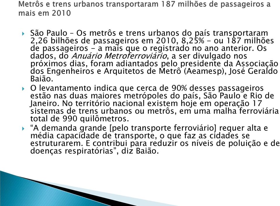 O levantamento indica que cerca de 90% desses passageiros estão nas duas maiores metrópoles do país, São Paulo e Rio de Janeiro.