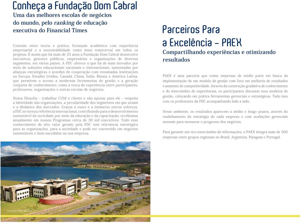 É assim que há mais de 35 anos a Fundação Dom Cabral desenvolve executivos, gestores públicos, empresários e organizações de diversos segmentos, em vários países.