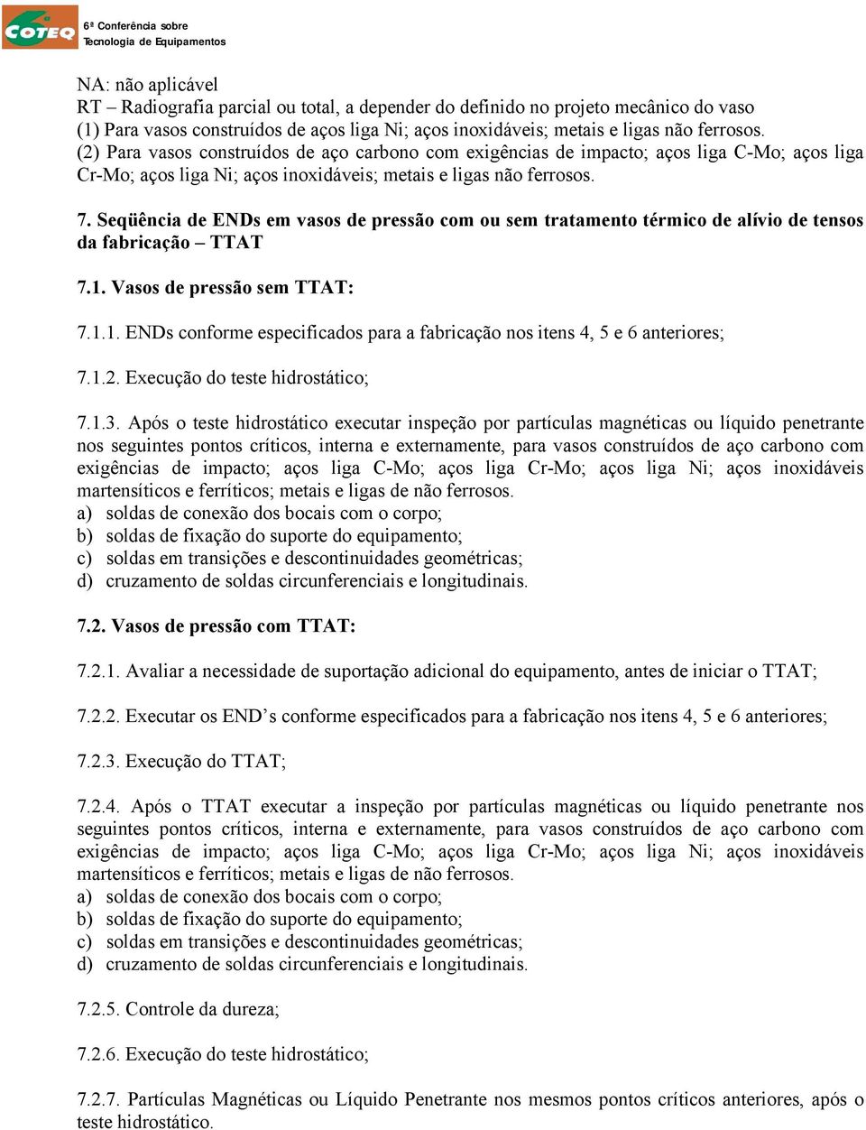 Seqüência de ENDs em vasos de pressão com ou sem tratamento térmico de alívio de tensos da fabricação TTAT 7.1. Vasos de pressão sem TTAT: 7.1.1. ENDs conforme especificados para a fabricação nos itens 4, 5 e 6 anteriores; 7.