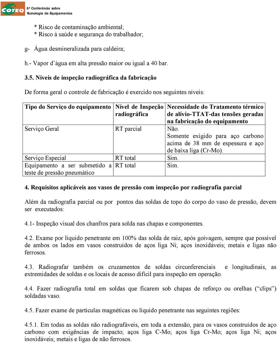 Tratamento térmico de alívio-ttat-das tensões geradas na fabricação do equipamento Serviço Geral RT parcial Não.