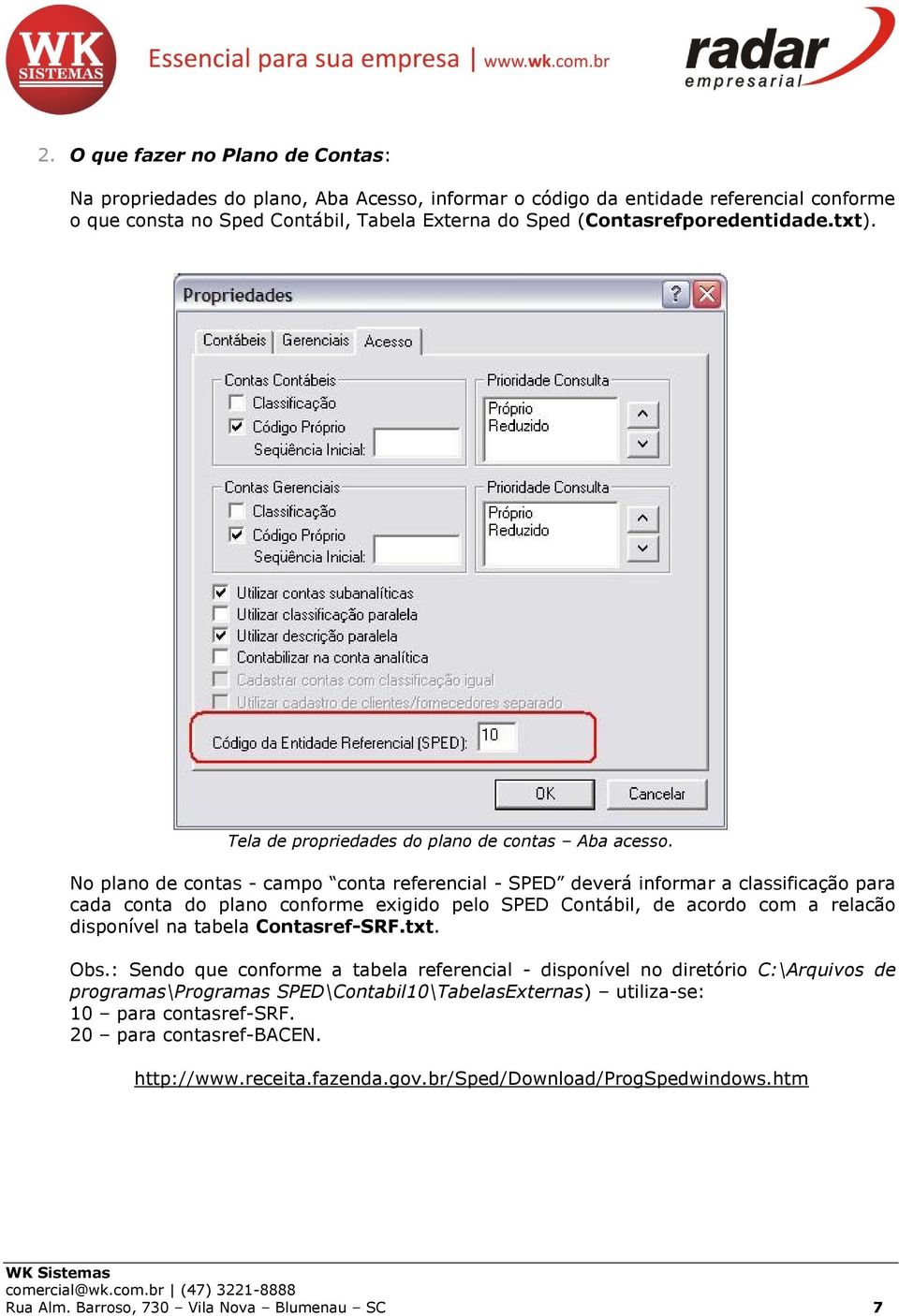 No plano de contas - campo conta referencial - SPED deverá informar a classificação para cada conta do plano conforme exigido pelo SPED Contábil, de acordo com a relacão disponível na tabela