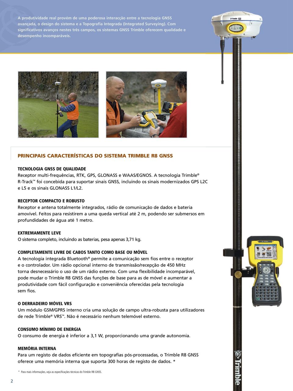 PRINCIPAIS CARACTERÍSTICAS DO SISTEMA TRIMBLE R8 GNSS TECNOLOGIA GNSS DE QUALIDADE Receptor multi-frequências, RTK, GPS, GLONASS e WAAS/EGNOS.