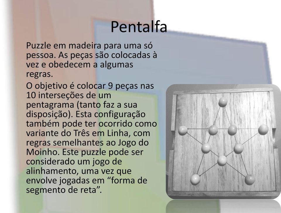 Esta configuração também pode ter ocorrido como variante do Três em Linha, com regras semelhantes ao Jogo