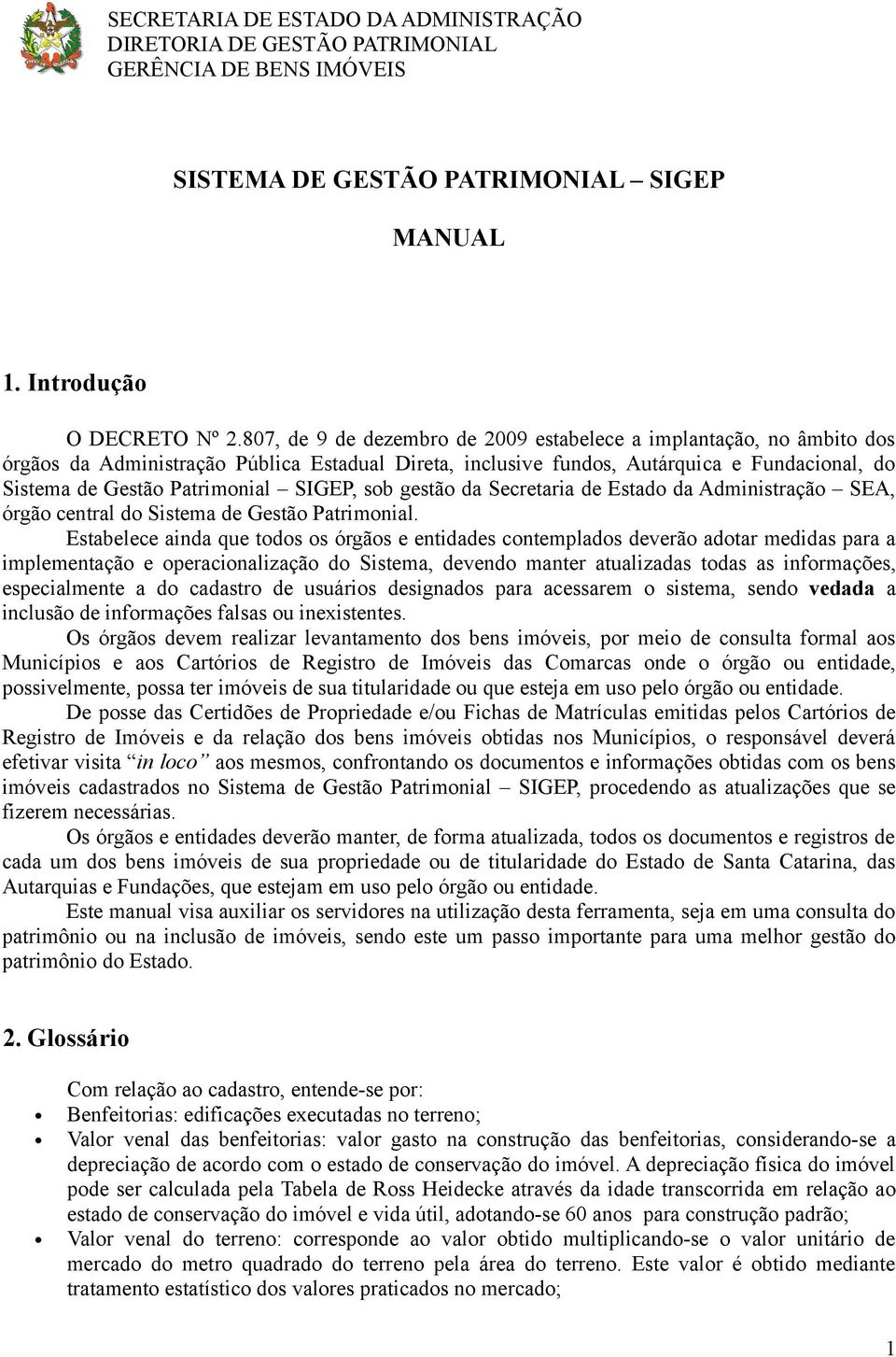 SIGEP, sob gestão da Secretaria de Estado da Administração SEA, órgão central do Sistema de Gestão Patrimonial.