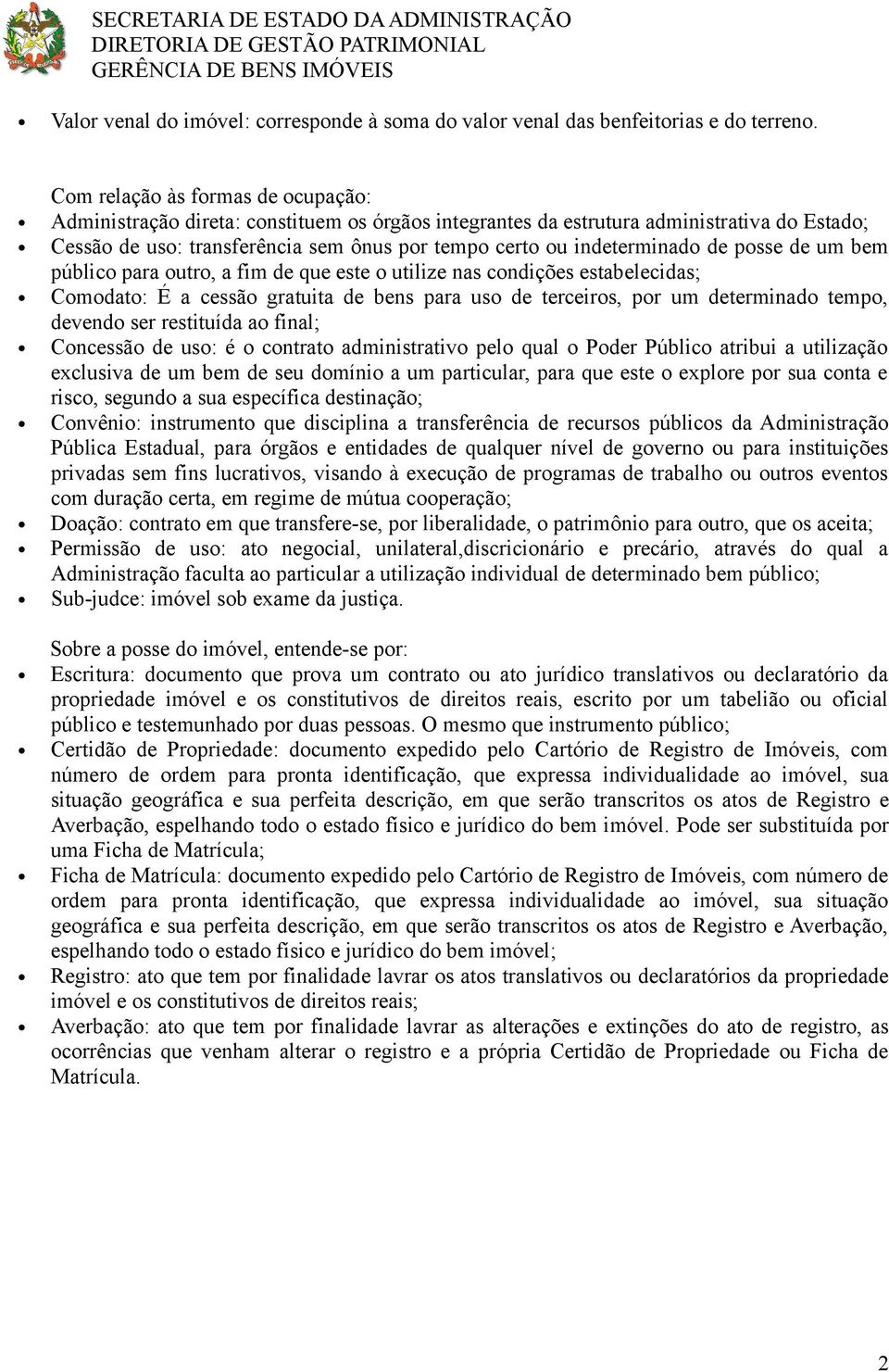 de posse de um bem público para outro, a fim de que este o utilize nas condições estabelecidas; Comodato: É a cessão gratuita de bens para uso de terceiros, por um determinado tempo, devendo ser