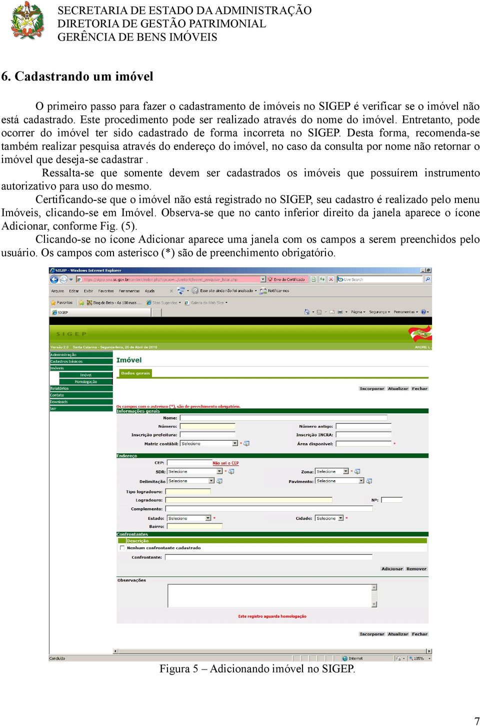 Desta forma, recomenda-se também realizar pesquisa através do endereço do imóvel, no caso da consulta por nome não retornar o imóvel que deseja-se cadastrar.