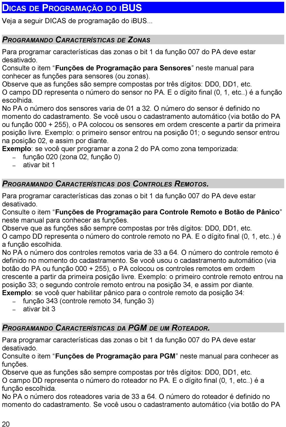 Consulte o item Funções de Programação para Sensores neste manual para conhecer as funções para sensores (ou zonas). Observe que as funções são sempre compostas por três dígitos: DD0, DD1, etc.