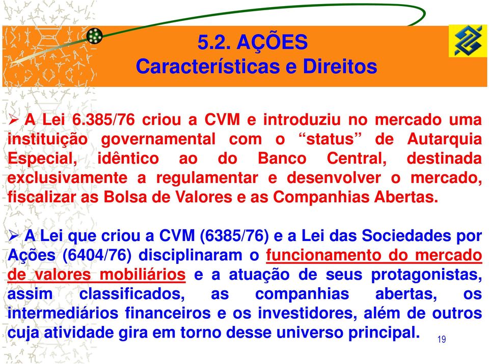 exclusivamente a regulamentar e desenvolver o mercado, fiscalizar as Bolsa de Valores e as Companhias Abertas.