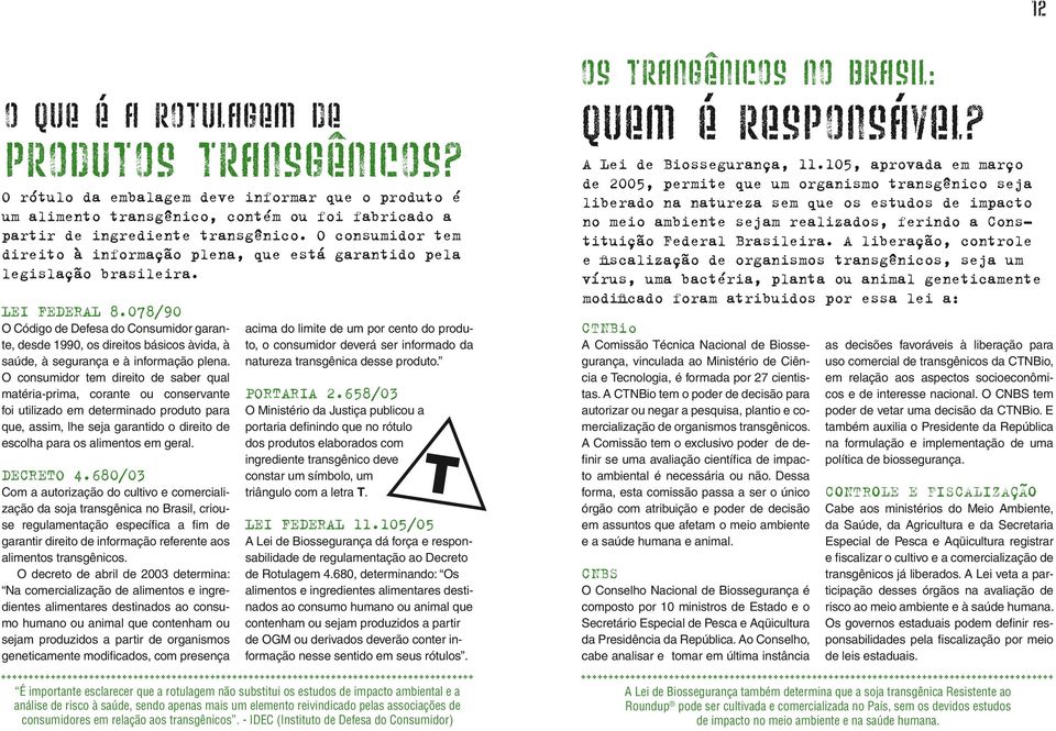 078/90 O Código de Defesa do Consumidor garante, desde 1990, os direitos básicos àvida, à saúde, à segurança e à informação plena.