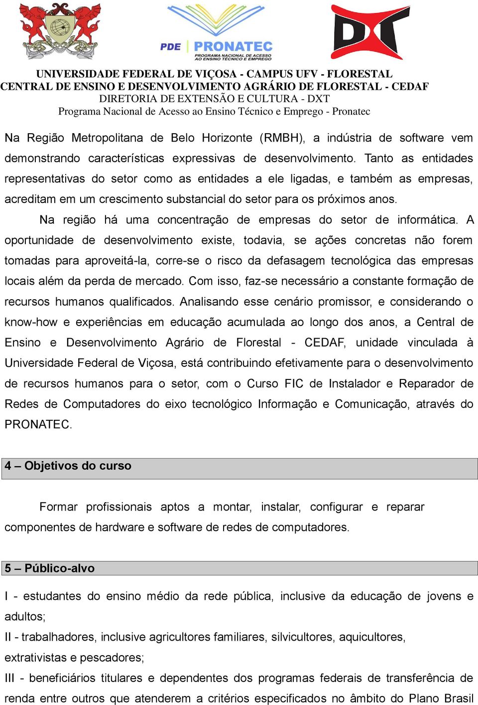 Na região há uma concentração de empresas do setor de informática.