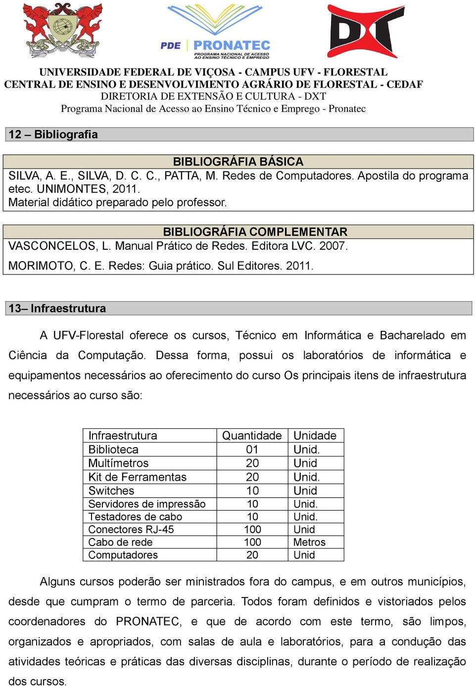 13 Infraestrutura A UFV-Florestal oferece os cursos, Técnico em Informática e Bacharelado em Ciência da Computação.