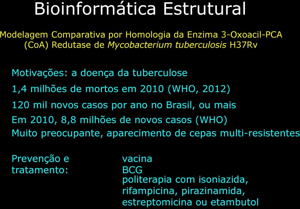 Brasil, ou mais Em 2010, 8,8 milhões de novos casos (WHO) Muito preocupante, aparecimento de cepas