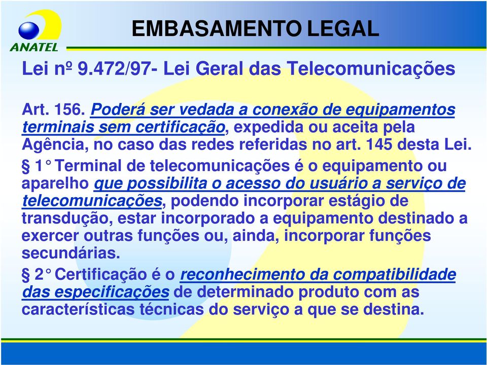1 Terminal de telecomunicações é o equipamento ou aparelho que possibilita o acesso do usuário a serviço de telecomunicações, podendo incorporar estágio de