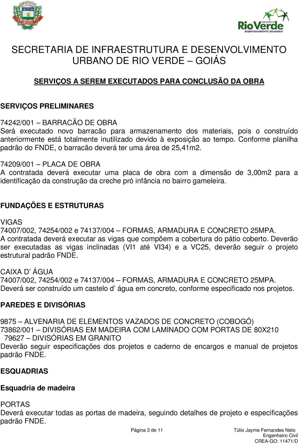 74209/001 PLACA DE OBRA A contratada deverá executar uma placa de obra com a dimensão de 3,00m2 para a identificação da construção da creche pró infância no bairro gameleira.