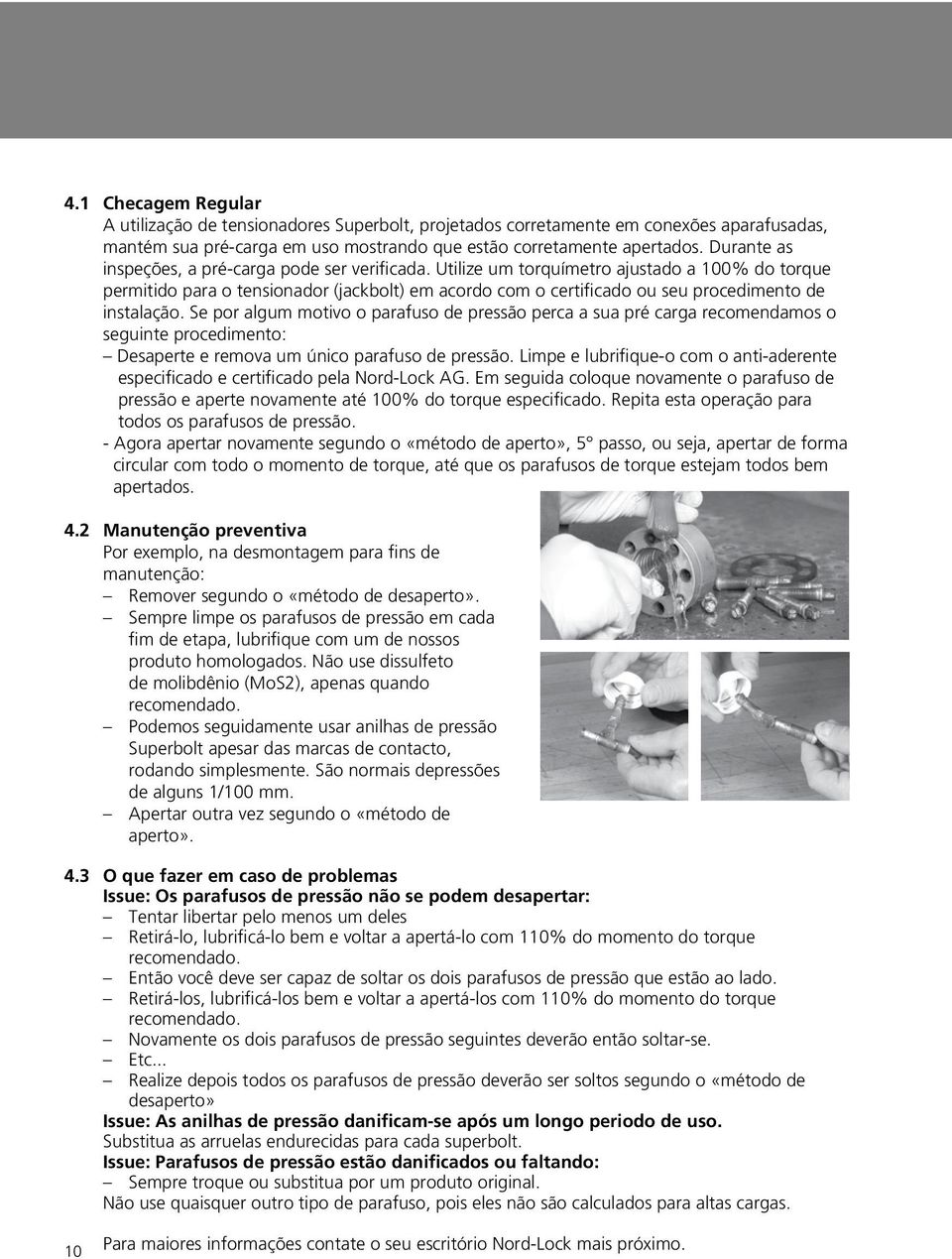 Utilize um torquímetro ajustado a 100% do torque permitido para o tensionador (jackbolt) em acordo com o certificado ou seu procedimento de instalação.