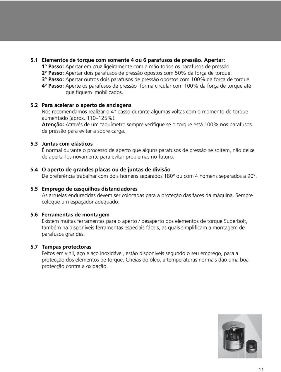 4 Passo: Aperte os parafusos de pressão forma circular com 100% da força de torque até que fiquem imobilizados. 5.