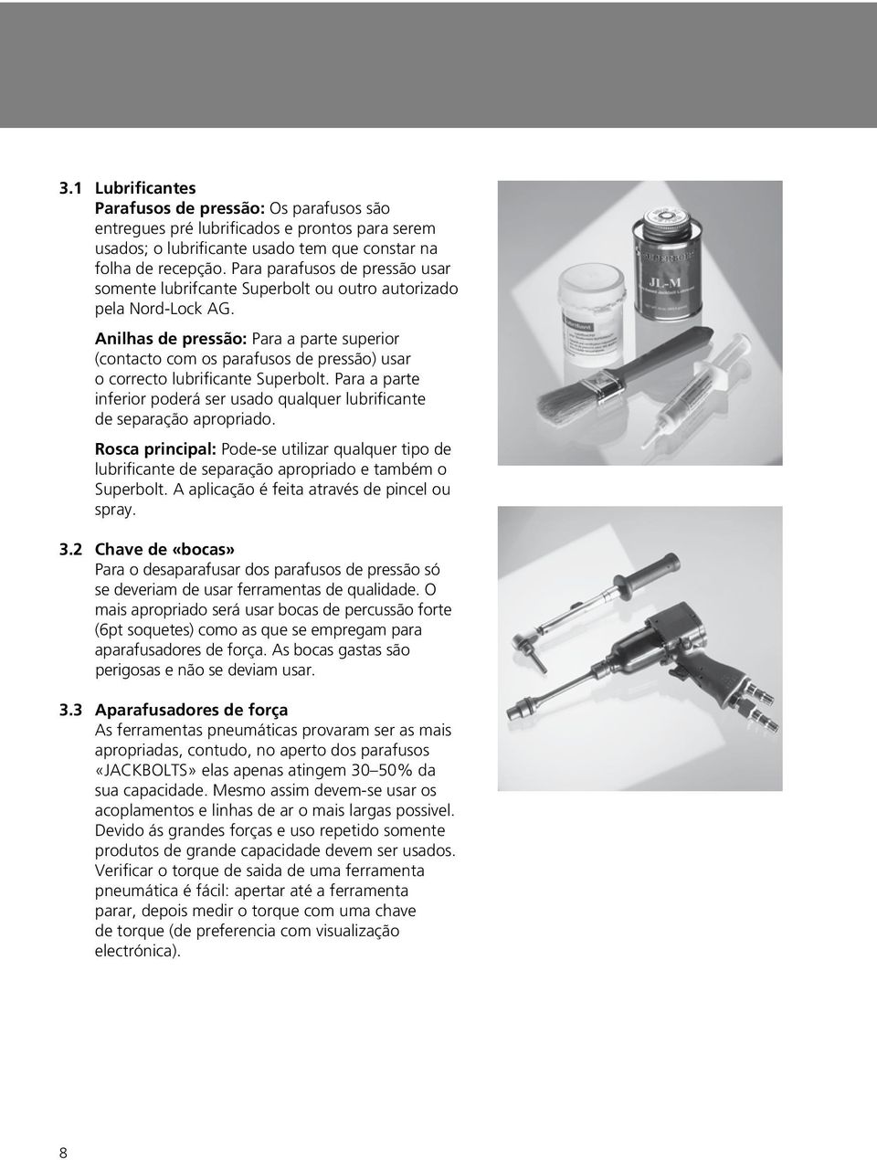 Para parafusos de pressão usar somente lubrifcante Superbolt ou outro autorizado pela Nord-Lock AG.