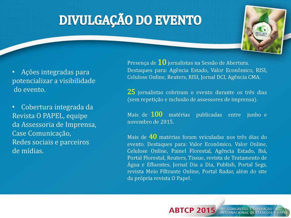 25 jornalistas cobriram o evento durante os três dias (sem repetição e inclusão de assessores de imprensa). Mais de 100 matérias publicadas entre junho e novembro de 2015.