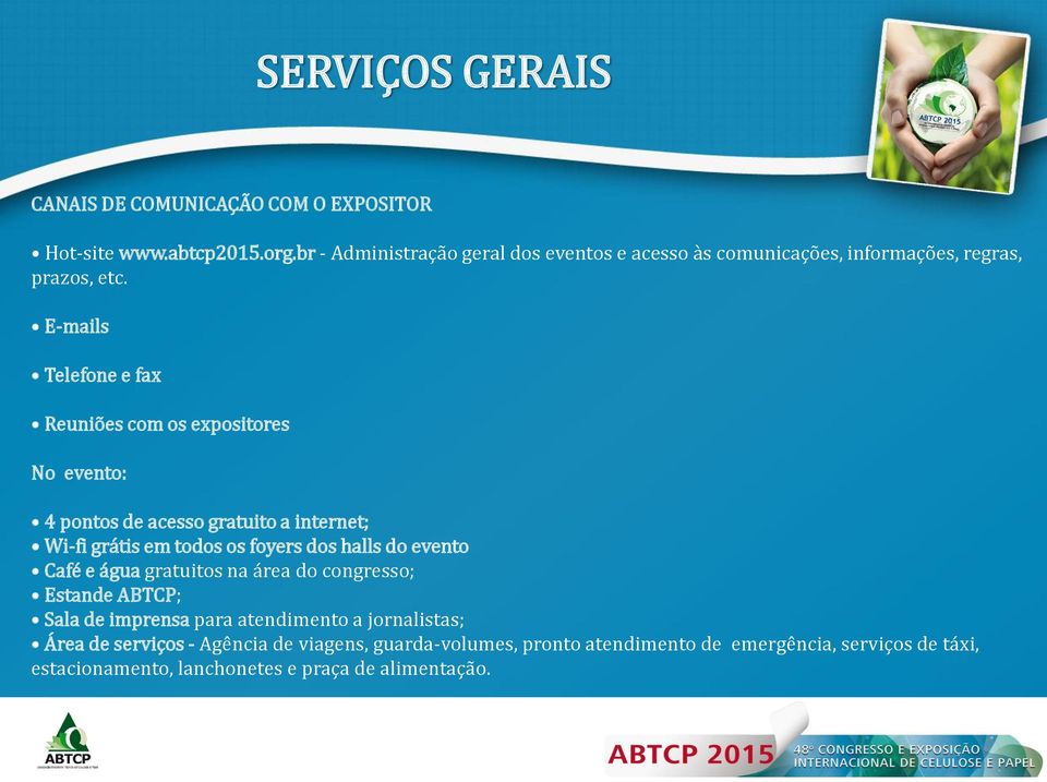 E-mails Telefone e fax Reuniões com os expositores No evento: 4 pontos de acesso gratuito a internet; Wi-fi grátis em todos os foyers dos halls do