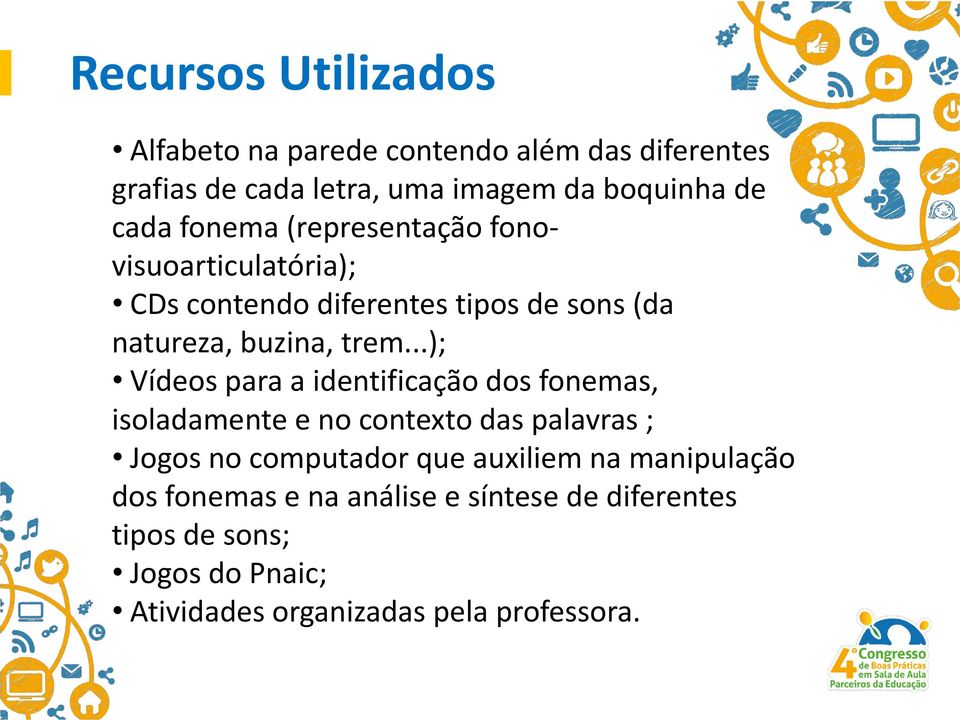 ..); Vídeos para a identificação dos fonemas, isoladamente e no contexto das palavras ; Jogos no computador que auxiliem