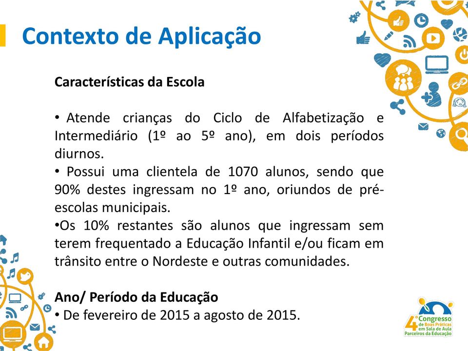 Possui uma clientela de 1070 alunos, sendo que 90% destes ingressam no 1º ano, oriundos de préescolas municipais.