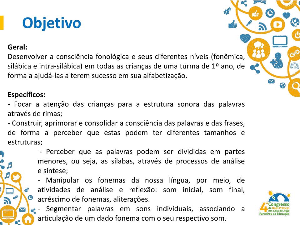 Específicos: - Focar a atenção das crianças para a estrutura sonora das palavras através de rimas; - Construir, aprimorar e consolidar a consciência das palavras e das frases, de forma a perceber que