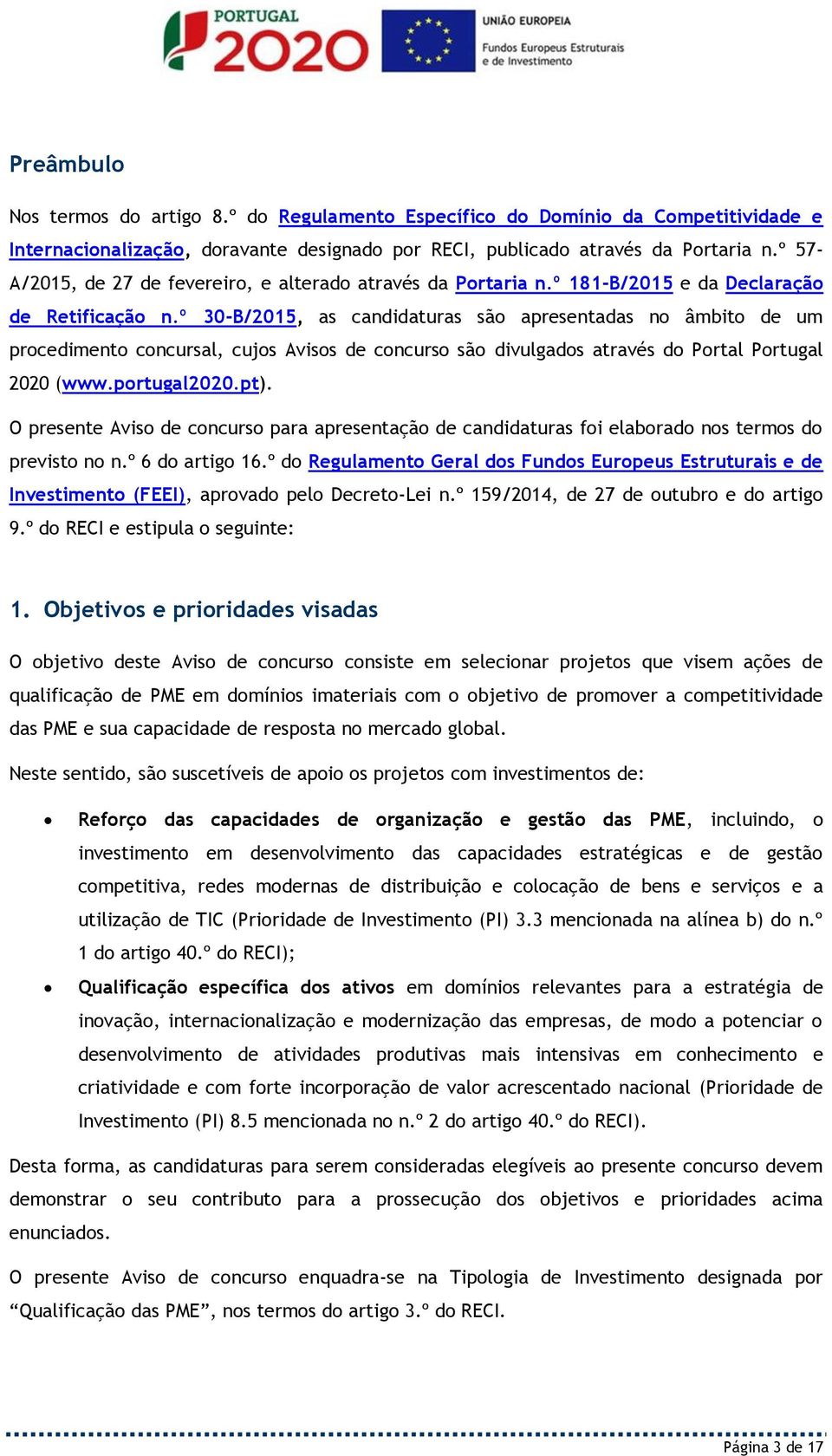 º 30-B/2015, as candidaturas são apresentadas no âmbito de um procedimento concursal, cujos Avisos de concurso são divulgados através do Portal Portugal 2020 (www.portugal2020.pt).