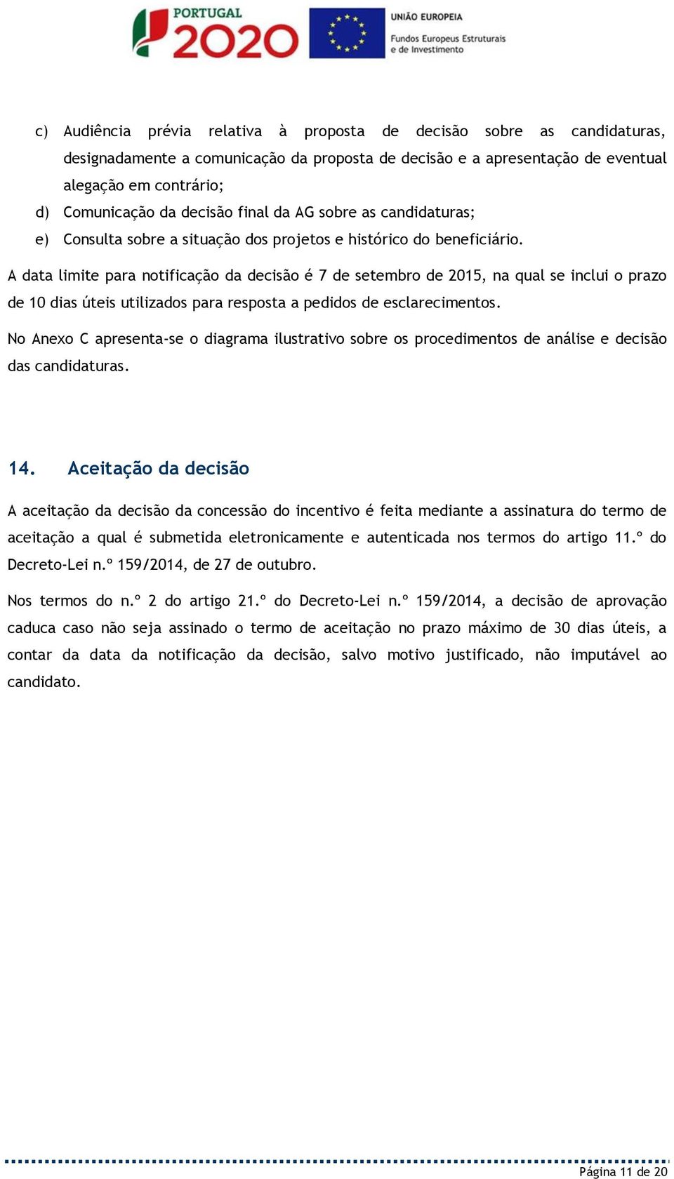 A data limite para notificação da decisão é 7 de setembro de 2015, na qual se inclui o prazo de 10 dias úteis utilizados para resposta a pedidos de esclarecimentos.