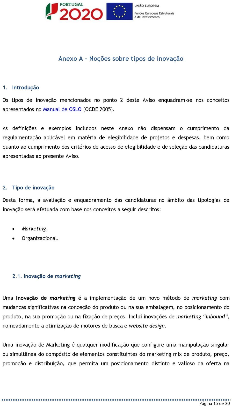 de acesso de elegibilidade e de seleção das candidaturas apresentadas ao presente Aviso. 2.