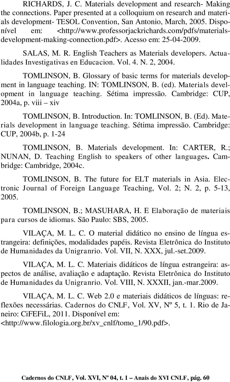 Actualidades Investigativas en Educacion. Vol. 4. N. 2, 2004. TOMLINSON, B. Glossary of basic terms for materials development in language teaching. IN: TOMLINSON, B. (ed).