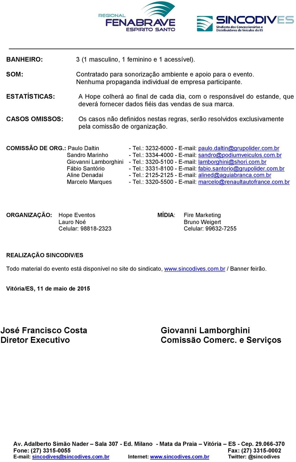 Os casos não definidos nestas regras, serão resolvidos exclusivamente pela comissão de organização. COMISSÃO DE ORG.: Paulo Daltin - Tel.: 3232-6000 - E-mail: paulo.daltin@grupolider.com.br Sandro Marinho - Tel.