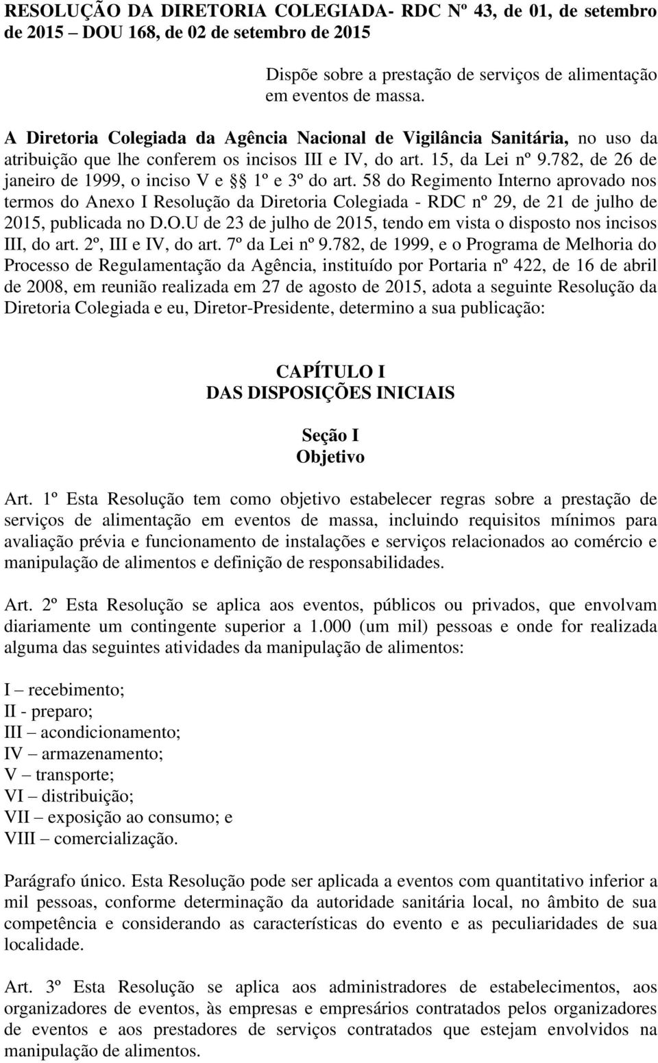 782, de 26 de janeiro de 1999, o inciso V e 1º e 3º do art. 58 do Regimento Interno aprovado nos termos do Anexo I Resolução da Diretoria Colegiada - RDC nº 29, de 21 de julho de 2015, publicada no D.