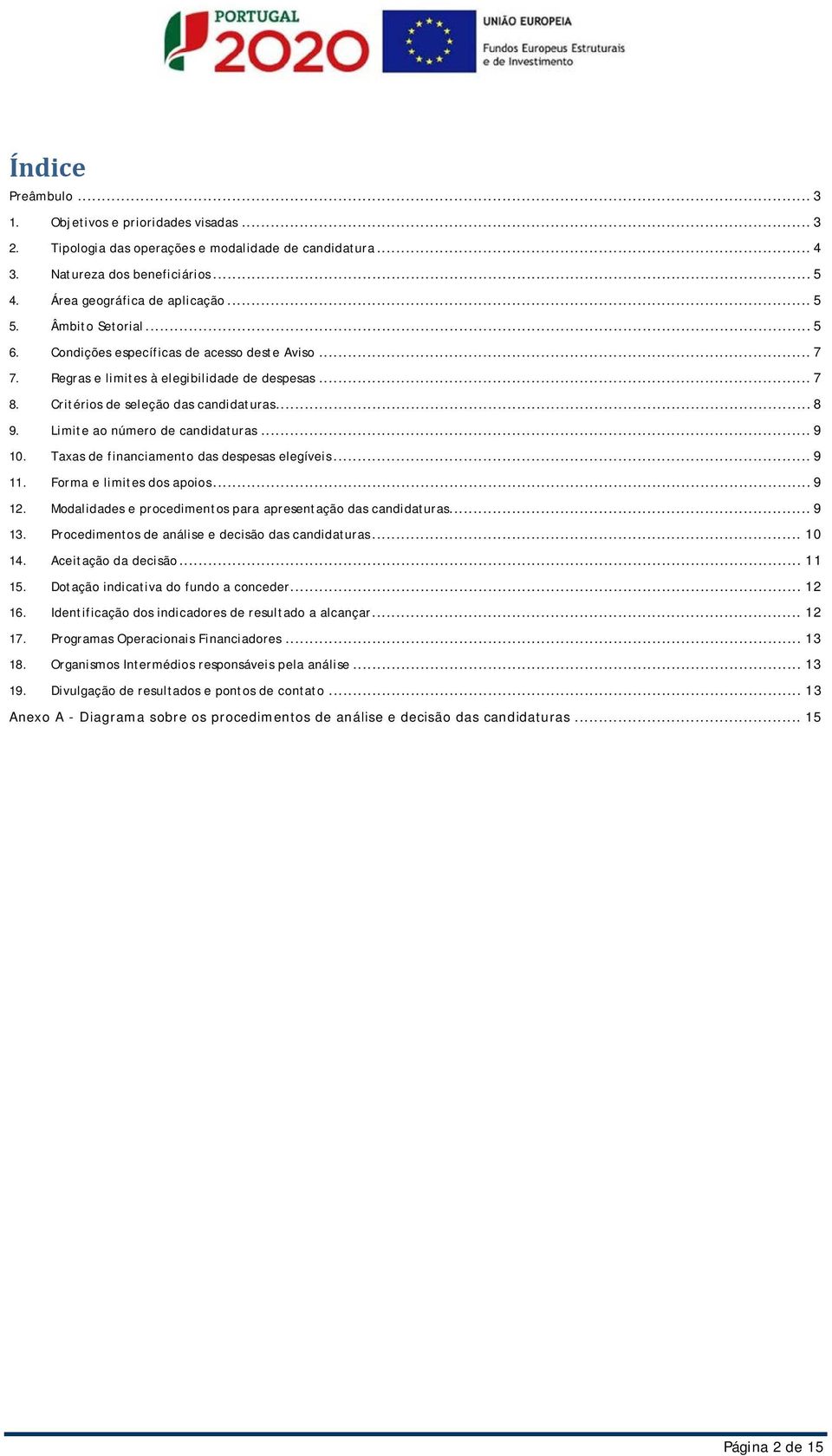 Limite ao número de candidaturas... 9 10. Taxas de financiamento das despesas elegíveis... 9 11. Forma e limites dos apoios... 9 12. Modalidades e procedimentos para apresentação das candidaturas.