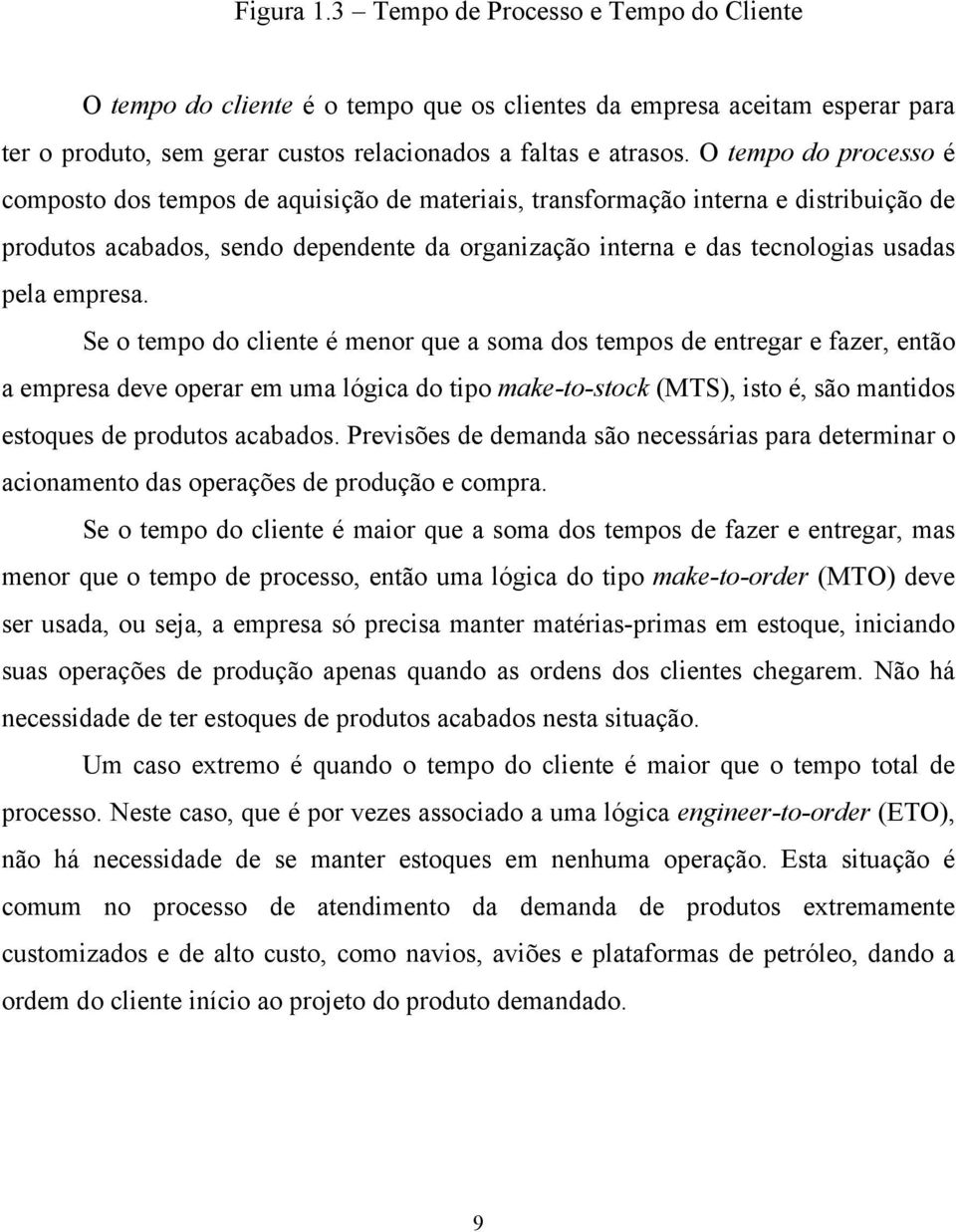 Se o empo do clene é menor que a soma dos empos de enregar e fazer, enão a empresa deve operar em uma lógca do po make-o-sock (MTS), so é, são mandos esoques de produos acabados.