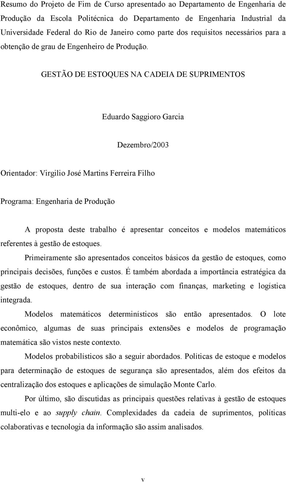 GESTÃO E ESTOUES NA CAEIA E SUPRIMENTOS Eduardo Saggoro Garca ezembro/003 Orenador: Vrglo José Marns Ferrera Flho Programa: Engenhara de Produção A proposa dese rabalho é apresenar conceos e modelos