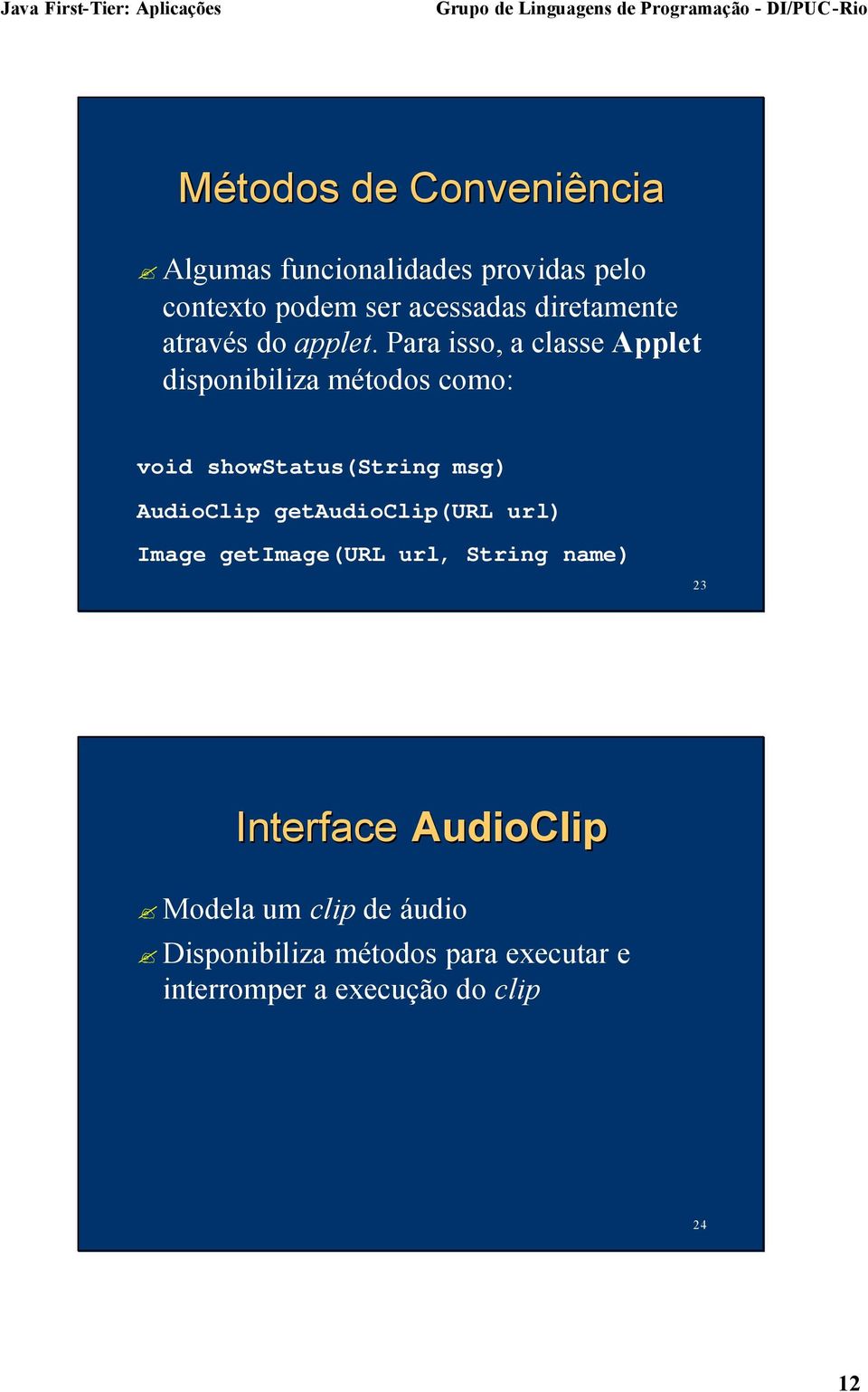 Para isso, a classe Applet disponibiliza métodos como: void showstatus(string msg) AudioClip