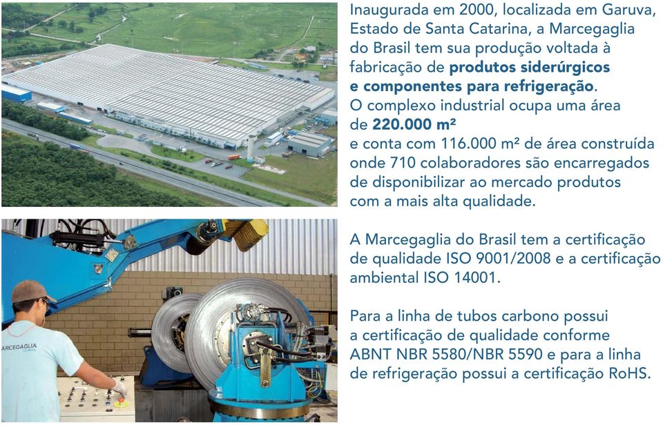 000 m² de área construída onde 710 colaboradores são encarregados de disponibilizar ao mercado produtos com a mais alta qualidade.