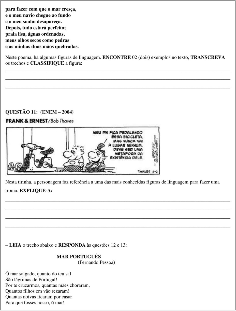 ENCONTRE 02 (dois) exemplos no texto, TRANSCREVA os trechos e CLASSIFIQUE a figura: QUESTÃO 11: (ENEM 2004) Nesta tirinha, a personagem faz referência a uma das mais conhecidas figuras de