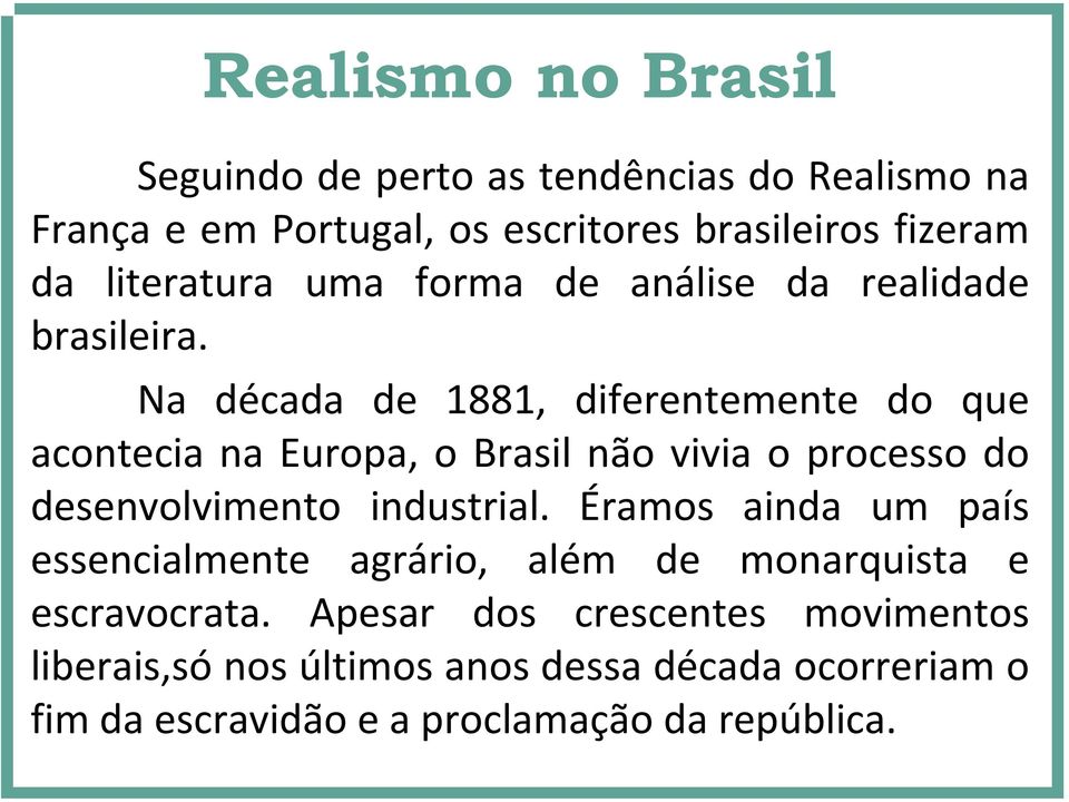 Na década de 1881, diferentemente do que acontecia na Europa, o Brasil não vivia o processo do desenvolvimento industrial.
