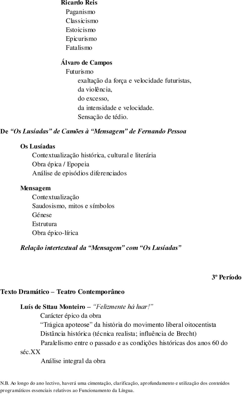 De Os Lusíadas de Camões à Mensagem de Fernando Pessoa Os Lusíadas Contextualização histórica, cultural e literária Obra épica / Epopeia Análise de episódios diferenciados Mensagem Contextualização