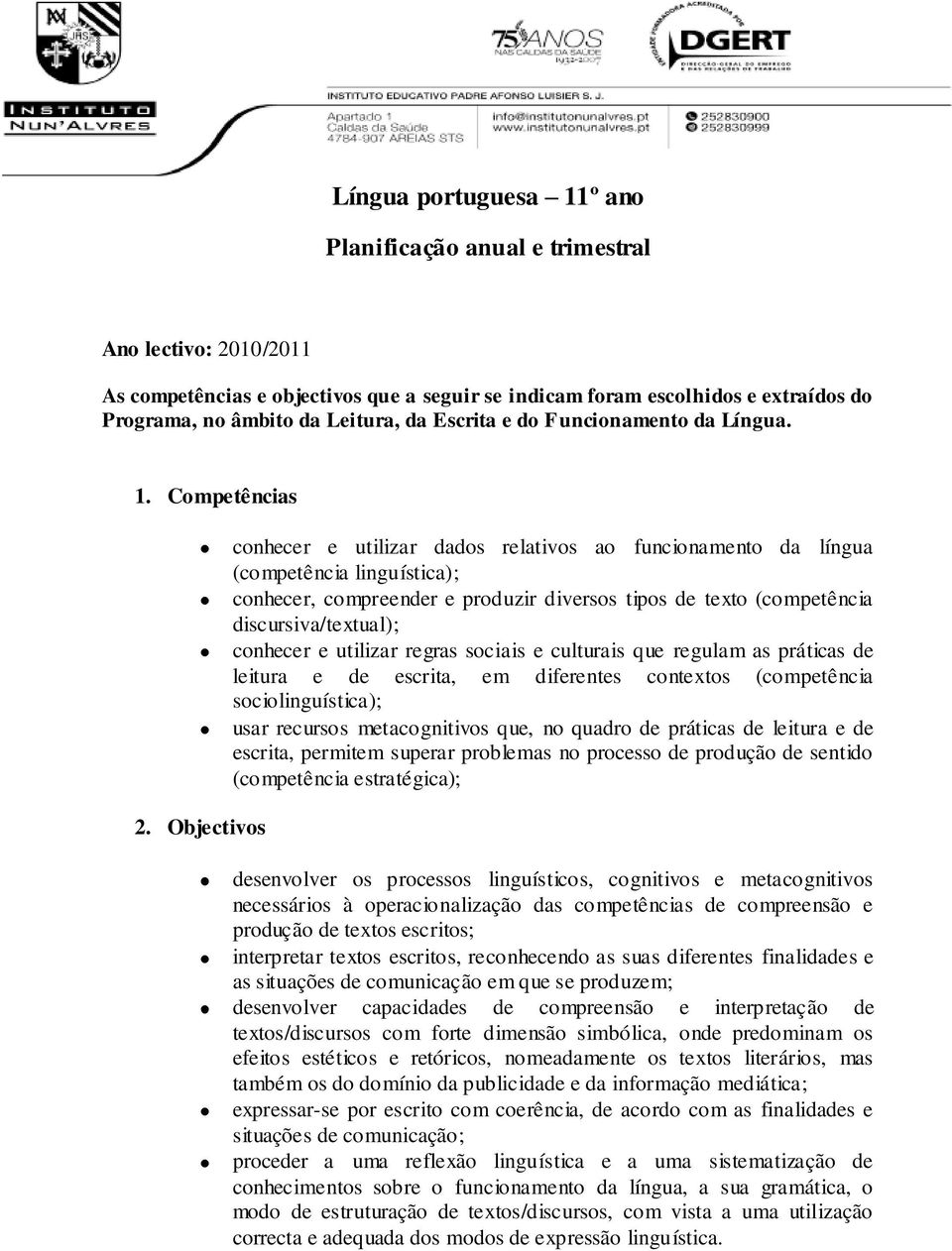 Objectivos conhecer e utilizar dados relativos ao funcionamento da língua (competência linguística); conhecer, compreender e produzir diversos tipos de texto (competência discursiva/textual);