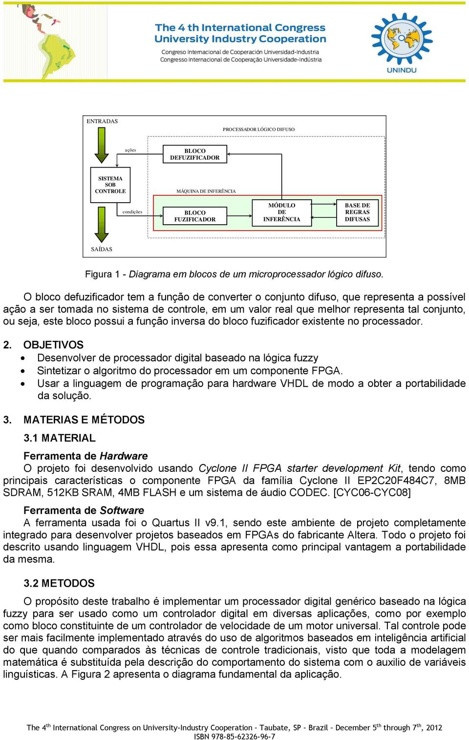 O bloco defuzificador tem a função de converter o conjunto difuso, que representa a possível ação a ser tomada no sistema de controle, em um valor real que melhor representa tal conjunto, ou seja,