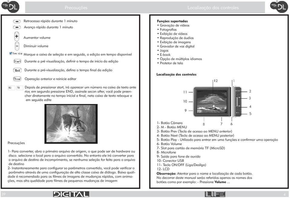 de vídeos Fotografias Exibição de vídeos Reprodução de áudios Exibição de imagens Gravador de voz digital Jogos E-book Opção de múltiplos idiomas Protetor de tela Localização dos controles Depois de