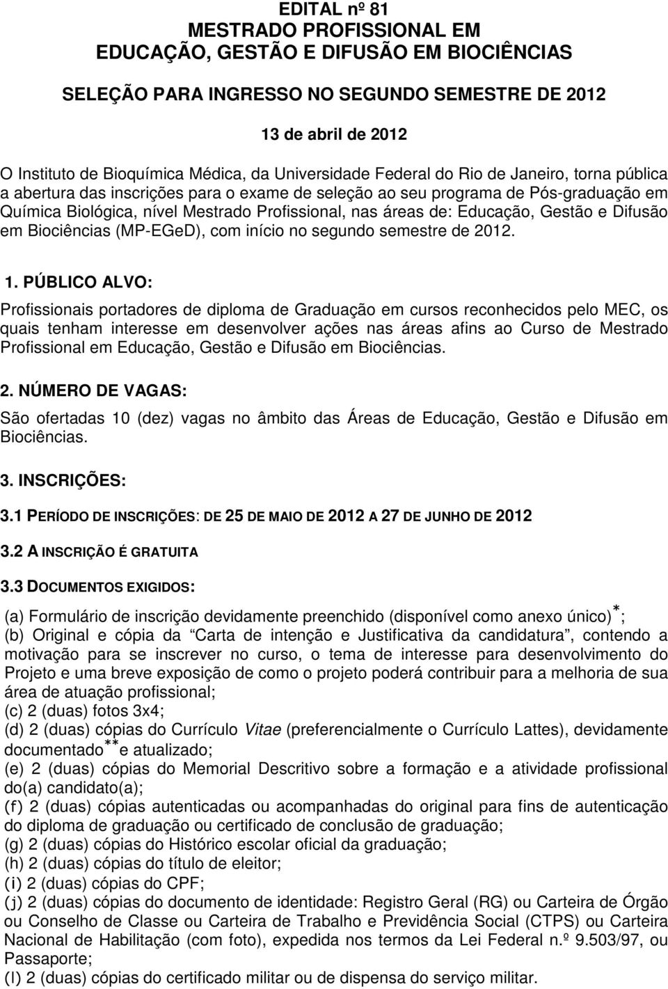 Gestão e Difusão em Biociências (MP-EGeD), com início no segundo semestre de 2012. 1.